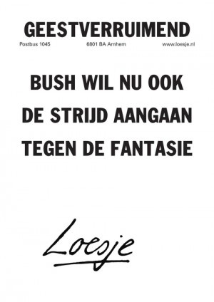 geestverruimend bush wil nu ook de strijd aangaan tegen de fantasie