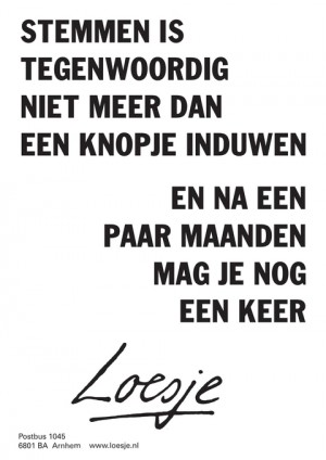 stemmen is tegenwoordig niet meer dan een knopje induwen en na een paar maanden mag je nog een keer