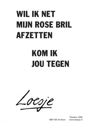 wil ik net mijn rose bril afzetten kom ik jou tegen