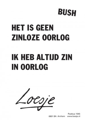 bush het is geen zinloze oorlog ik heb altijd zin in oorlog