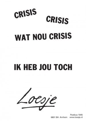 crisis crisis wat nou crisis ik heb jou toch