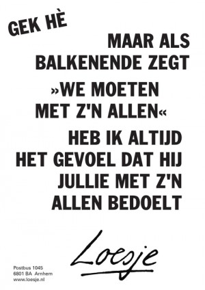 gek he maar als balkenende zegt we moeten met z’n allen heb ik altijd het gevoel dat hij jullie met z’n allen bedoelt