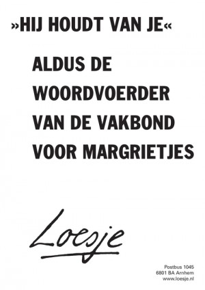 hij houdt van je aldus de woordvoerder van de vakbond voor margrietjes