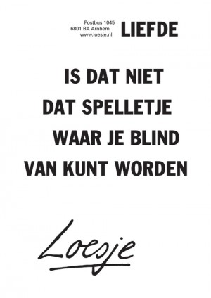 liefde is dat niet dat spelletje waar je blind van kunt worden