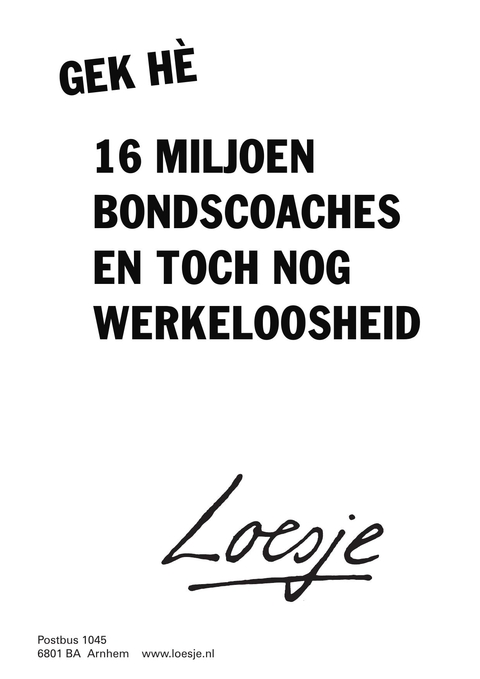 gek he 16 miljoen bondscoaches en toch nog werkeloosheid