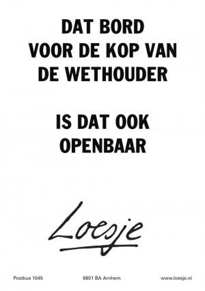 dat bord voor de kop van de wethouder is dat ook openbaar