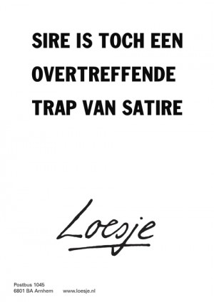 sire is toch een overtreffende trap van satire