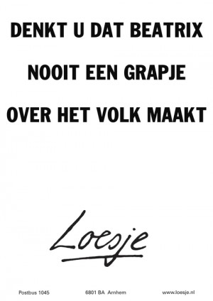 denkt u dat beatrix nooit een grapje over het volk maakt