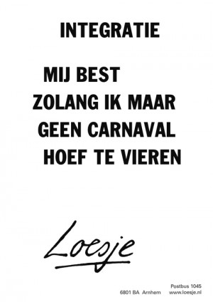 integratie mij best zolang ik maar geen carnaval hoef te vieren