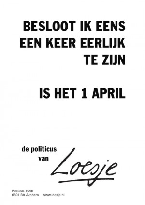 besloot ik eens een keer eerlijk te zijn is het 1 april