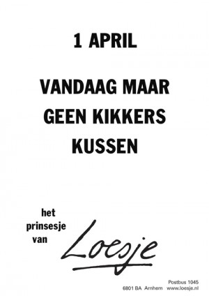 1 april vandaag maar geen kikkers kussen