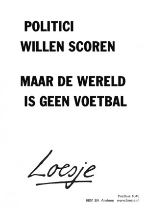 politici willen scoren maar de wereld is geen voetbal