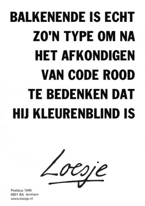 balkenende is echt zo’n type om na het afkondigen van code rood te bedenken dat hij kleurenblind is