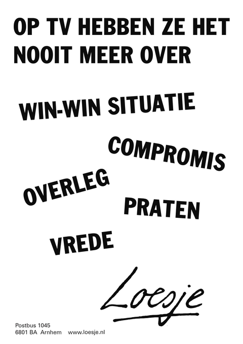 op tv hebben ze het nooit meer over win-win situatie compromis overleg praten vrede