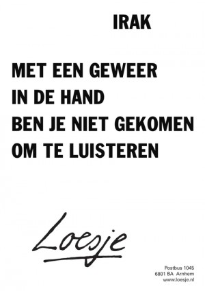 irak met een geweer in de hand ben je niet gekomen om te luisteren
