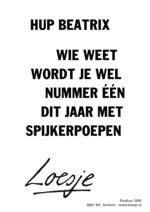 hup beatrix wie weet wordt je wel nummer n dit jaar met spijkerpoepen