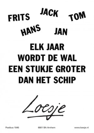 frits jack hans tom jan elk jaar wordt de wal een stukje groter dan het schip