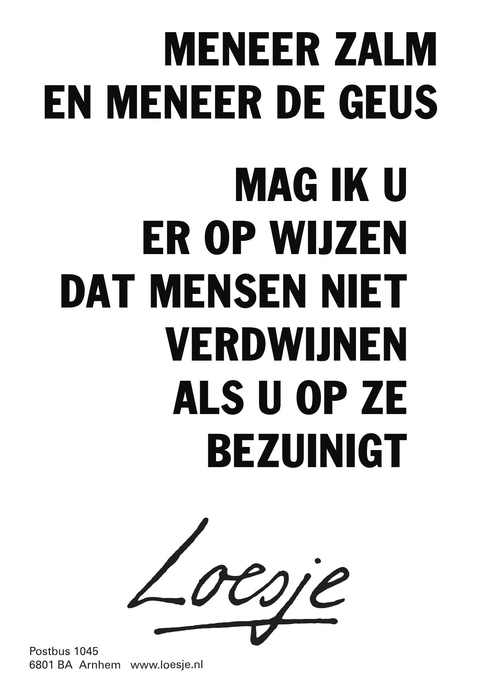 meneer zalm en meneer de geus mag ik u er op wijzen dat mensen niet verdwijnen als u op ze bezuinigt