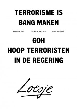 terrorisme is bang maken goh hoop terroristen in de regering