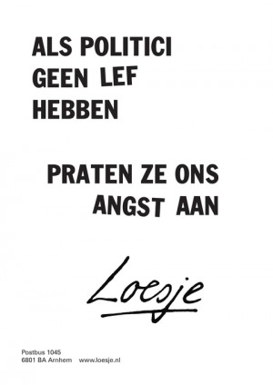 als politici geen lef hebben praten ze ons angst aan