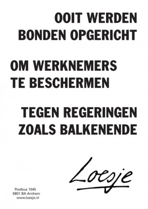ooit werden bonden opgericht om werknemers te beschermen tegen regeringen zoals balkenende