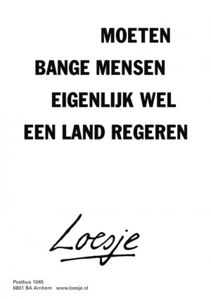 moeten bange mensen eigenlijk wel een land regeren