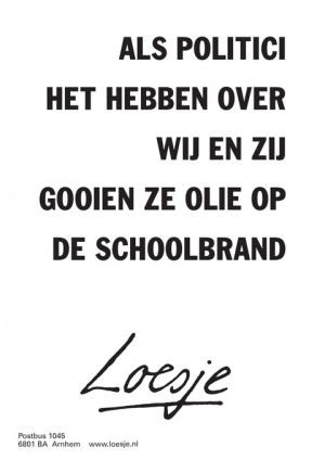 als politici het hebben over wij en zij gooien ze olie op de schoolbrand