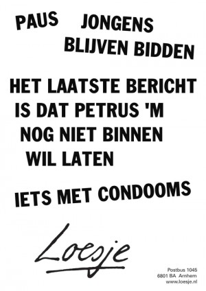 paus jongens blijven bidden het laatste bericht is dat petrus ‘m nog niet binnen wil laten iets met condooms