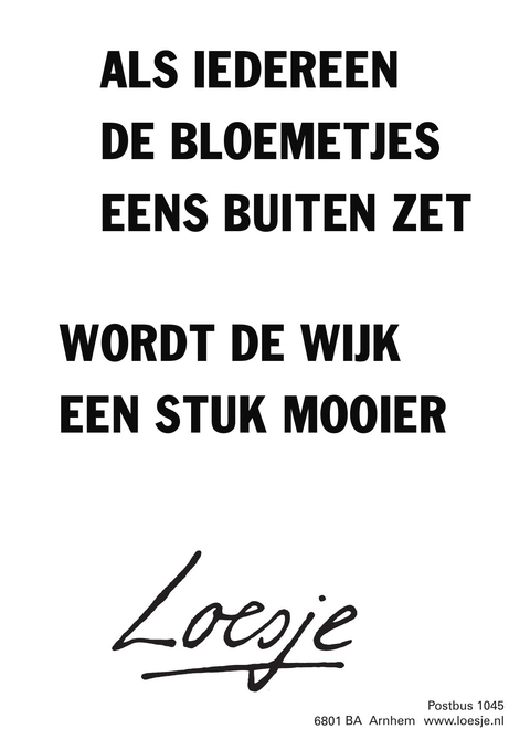 als iedereen de bloemetjes eens buiten zet wordt de wijk een stuk mooier