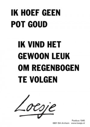 ik hoef geen pot goud ik vind het gewoon leuk om regenbogen te volgen