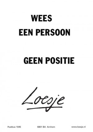 wees een persoon geen positie