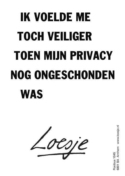 ik voelde me toch veiliger toen mijn privacy nog ongeschonden was