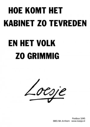 hoe komt het kabinet zo tevreden en het volk zo grimmig