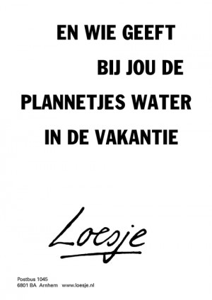 en wie geeft bij jou de plannetjes water in de vakantie