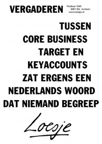vergaderen tussen core business target en keyaccounts zat ergens een nederlands woord dat niemand begreep