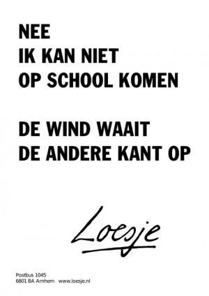nee ik kan niet op school komen de wind waait de andere kant op