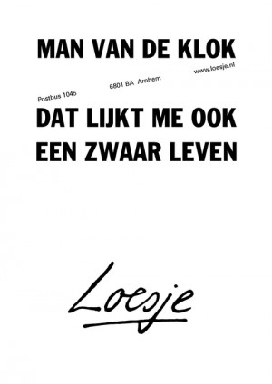 man van de klok dat lijkt me ook een zwaar leven