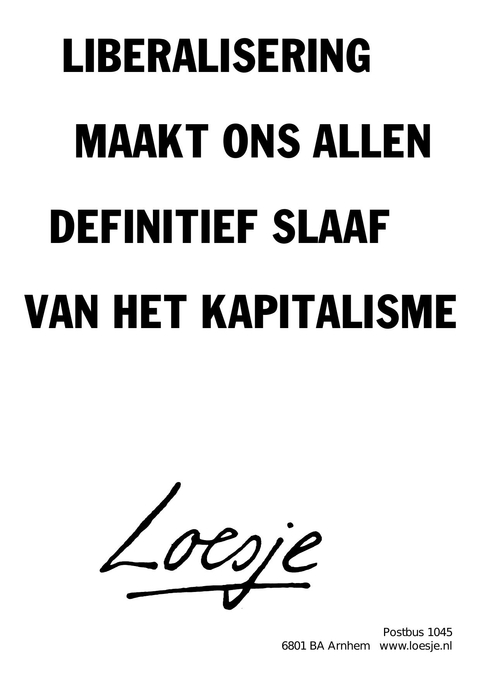 liberalisering maakt ons allen definitief slaaf van het kapitalisme