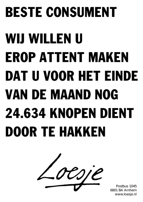 beste consument wij willen u erop attent maken dat u voor het einde van de maand nog 24634 knopen dient door te hakken