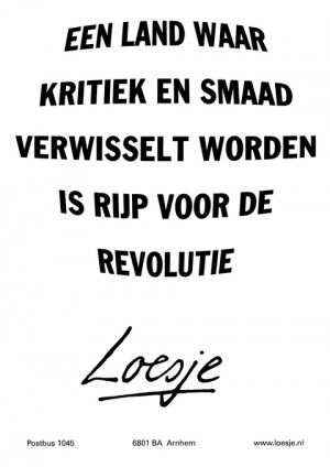 een land waar kritiek en smaad verwisseld worden is rijp voor de revolutie