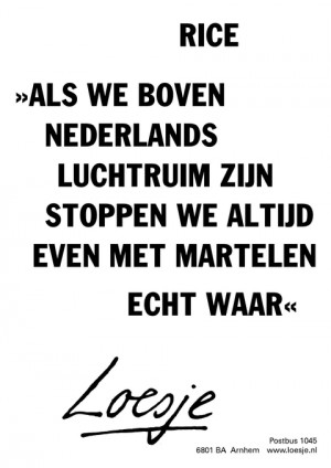 rice als we boven nederlands luchtruim zijn stoppen we altijd even met martelen echt waar