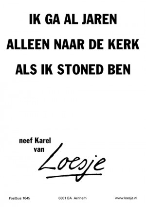 ik ga al jaren alleen naar de kerk als ik stoned ben