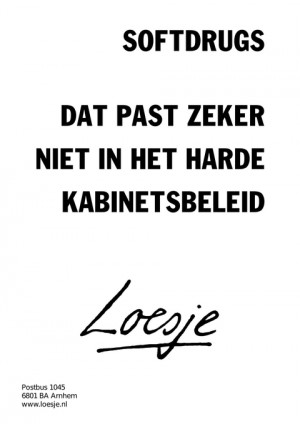 softdrugs dat past zeker niet in het harde kabinetsbeleid