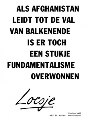 als afghanistan leidt tot de val van balkenende is er toch een stukje fundamentalisme overwonnen
