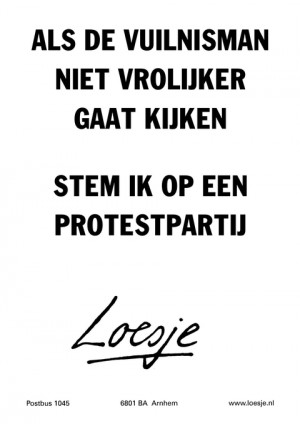 als de vuilnisman niet vrolijker gaat kijken stem ik op een protestpartij