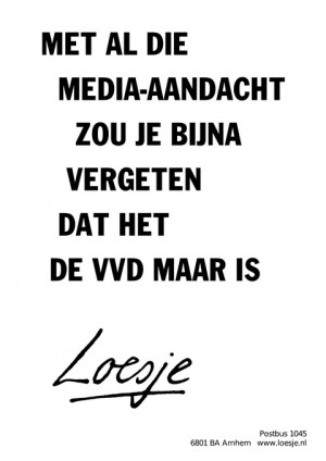 met al die mediaaandacht zou je bijna vergeten dat het de vvd maar is