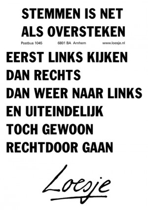 stemmen is net als oversteken eerst links kijken dan rechts dan weer naar links en uiteindelijk toch gewoon rechtdoor gaan
