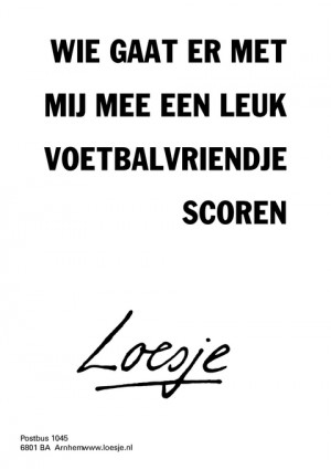 wie gaat er met mij mee een leuk voetbalvriendje scoren