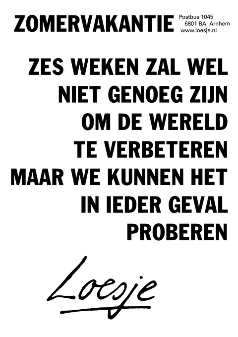 zomervakantie zes weken zal wel niet genoeg zijn om de wereld te verbeteren maar we kunnen het in ieder geval proberen