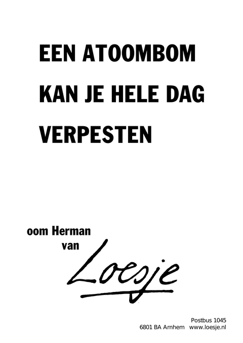 een atoombom kan je hele dag verpesten oom herman van